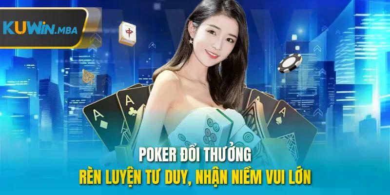 Poker đổi thưởng rèn luyện tư duy nhận niềm vui lớn